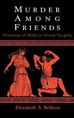Murder Among Friends : Violation of Philia in Greek Tragedy